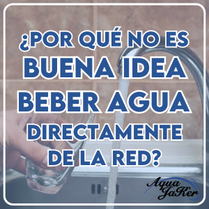 ¿Porque no es buena idea beber agua directamente de la red?